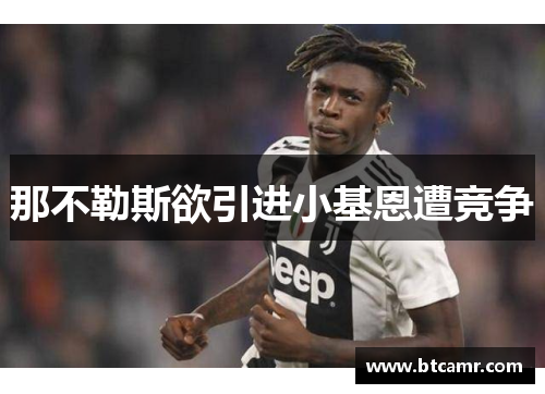 那不勒斯欲引进小基恩遭竞争